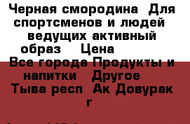 Sport Active «Черная смородина» Для спортсменов и людей, ведущих активный образ  › Цена ­ 1 200 - Все города Продукты и напитки » Другое   . Тыва респ.,Ак-Довурак г.